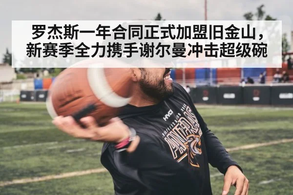 罗杰斯一年合同正式加盟旧金山，新赛季全力携手谢尔曼冲击超级碗